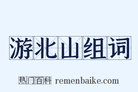 游北山组词是什么意思的图片